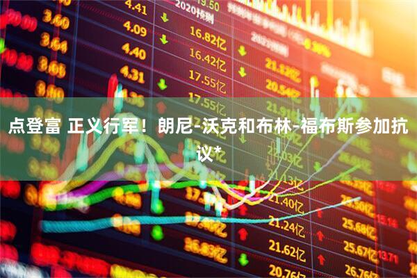 点登富 正义行军！朗尼-沃克和布林-福布斯参加抗议*